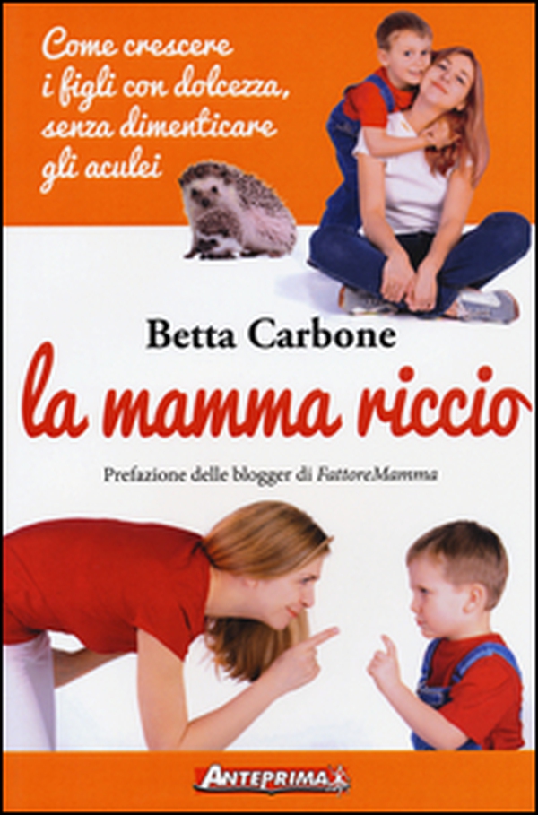 La mamma riccio. Come crescere i figli con dolcezza, senza dimenticare gli aculei - Librerie.coop La mamma riccio. Come crescere i figli con dolcezza, senza dimenticare gli aculei - Librerie.coop