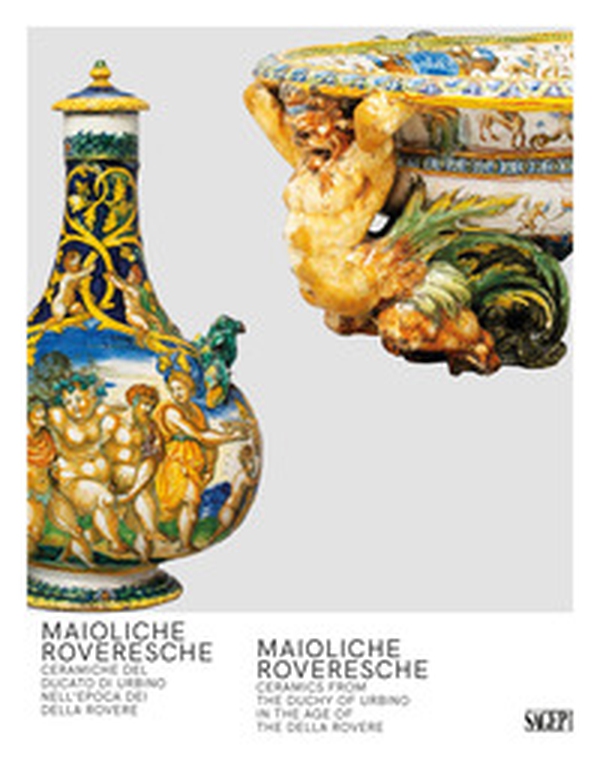 Maioliche Roveresche. Ceramiche del Ducato di Urbino nell'epoca dei Della Rovere - Librerie.coop Maioliche Roveresche. Ceramiche del Ducato di Urbino nell'epoca dei Della Rovere - Librerie.coop