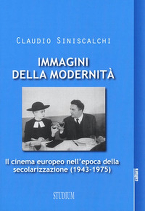 Immagini della modernità. Il cinema europeo nell'epoca della secolarizzazione (1943-1975) - Librerie.coop Immagini della modernità. Il cinema europeo nell'epoca della secolarizzazione (1943-1975) - Librerie.coop