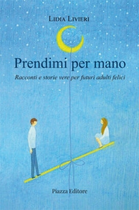 Prendimi per mano. Racconti e storie vere per futuri adulti felici - Librerie.coop Prendimi per mano. Racconti e storie vere per futuri adulti felici - Librerie.coop