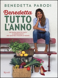Benedetta tutto l'anno. 170 nuove ricette facili e sorprendenti per quattro stagioni di bontà - Librerie.coop