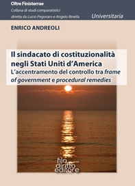 Il sindacato di costituzionalità negli Stati Uniti d'America. L'accentramento del controllo tra frame of government e procedural remedies - Librerie.coop