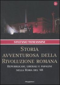 Storia avventurosa della rivoluzione romana. Repubblicani, liberali e papalini nella Roma del '48 - Librerie.coop Storia avventurosa della rivoluzione romana. Repubblicani, liberali e papalini nella Roma del '48 - Librerie.coop