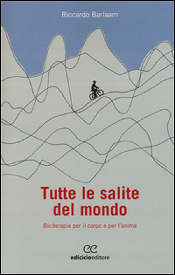 Tutte le salite del mondo. Biciterapia per il corpo e per l'anima - Librerie.coop Tutte le salite del mondo. Biciterapia per il corpo e per l'anima - Librerie.coop