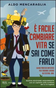 È facile cambiare vita se sai come farlo. Guida pratica anticrisi per trovare lavoro all'estero. Ora - Librerie.coop