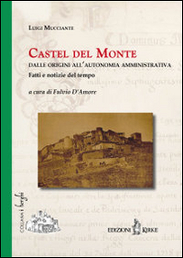 Castel del Monte. Dalle origini all'autonomia amministrativa. Fatti e notizie del tempo - Librerie.coop