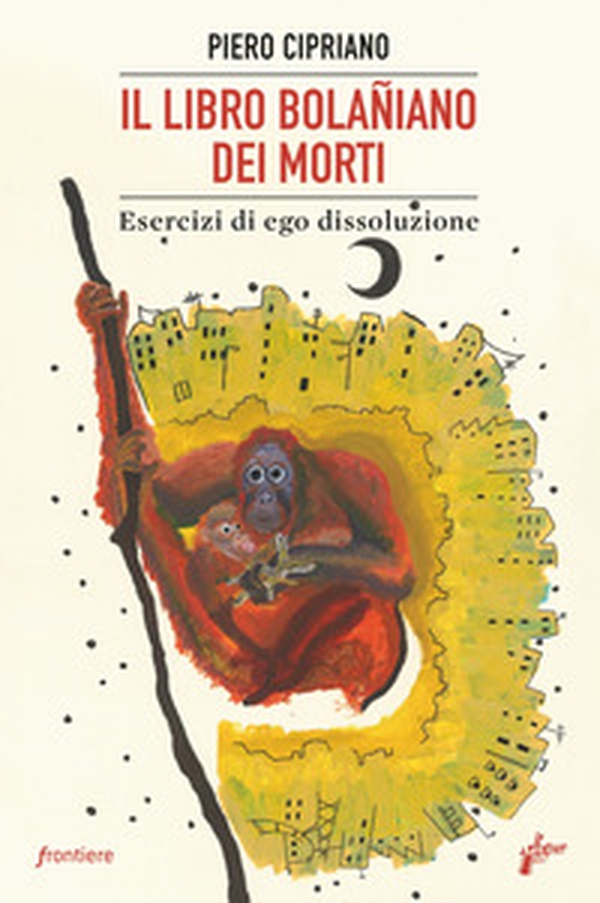 Il libro bolañiano dei morti. Esercizi di ego dissoluzione - Librerie.coop Il libro bolañiano dei morti. Esercizi di ego dissoluzione - Librerie.coop