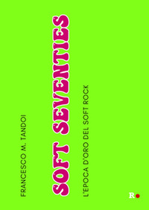 Soft Seventies. L'epoca d'oro del soft rock - Librerie.coop Soft Seventies. L'epoca d'oro del soft rock - Librerie.coop