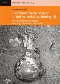 Il restauro archeologico (o dei materiali archeologici). Una guida per archeologici, museografi e direttori museali - Librerie.coop