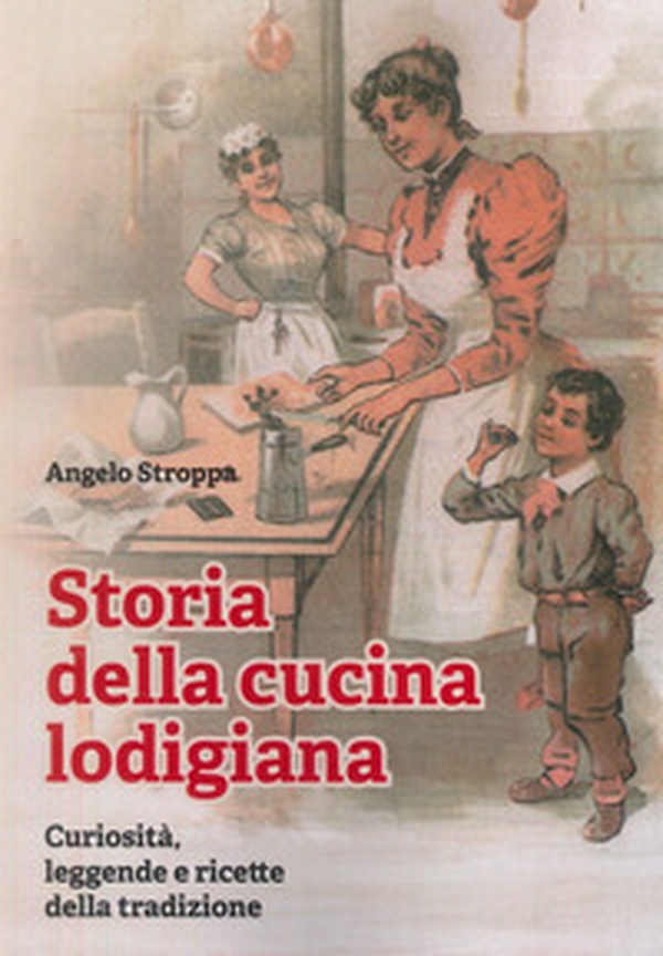 Storia della cucina lodigiana. Curiosità, leggende e ricette della tradizione - Librerie.coop