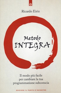 Il Metodo Integra. Il modo più facile per cambiare la tua programmazione subconscia - Librerie.coop Il Metodo Integra. Il modo più facile per cambiare la tua programmazione subconscia - Librerie.coop