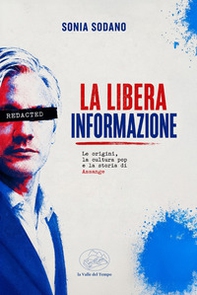 La libera informazione. Le origini, la cultura pop e la storia di Assange - Librerie.coop