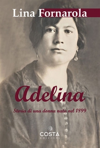 Adelina. Storia di una donna nata nel 1899 - Librerie.coop Adelina. Storia di una donna nata nel 1899 - Librerie.coop
