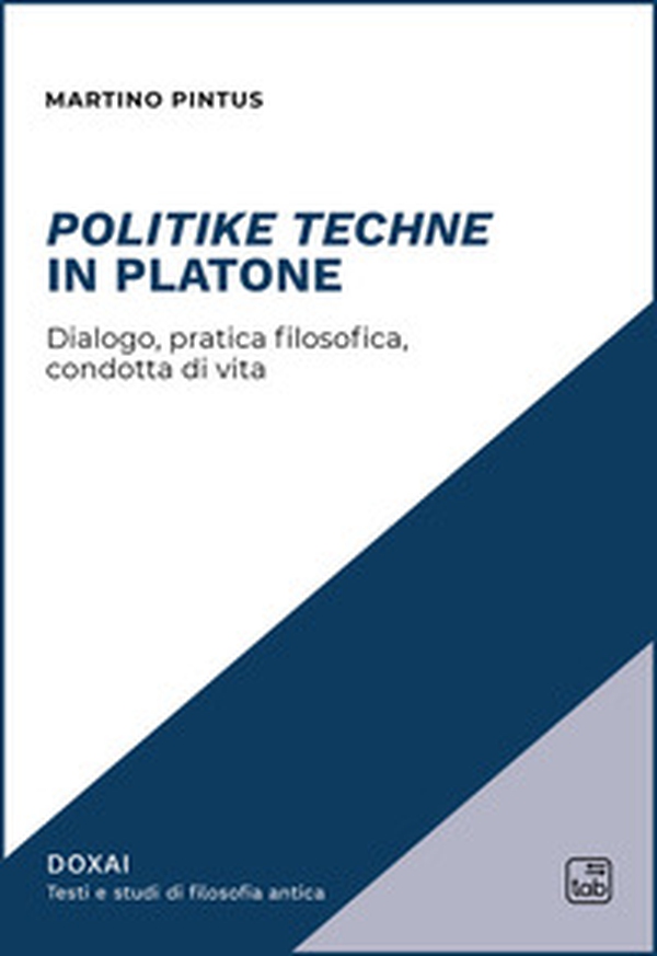 Politike techne in Platone. Dialogo, pratica filosofica, condotta di vita - Librerie.coop