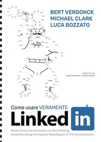 Come usare veramente LinkedIn. Sfrutta la tua rete di contatti con Social Selling, Social Recruiting ed Employer Branding per il tuo social business - Librerie.coop