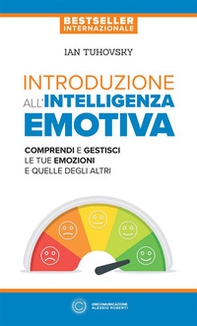 Introduzione all'intelligenza emotiva. Comprendi e gestisci le tue emozioni e quelle degli altri - Librerie.coop