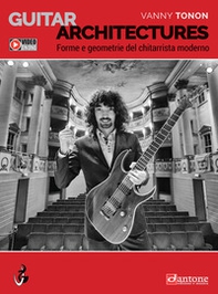 Guitar architectures. Forme e geometrie del chitarrista moderno - Librerie.coop