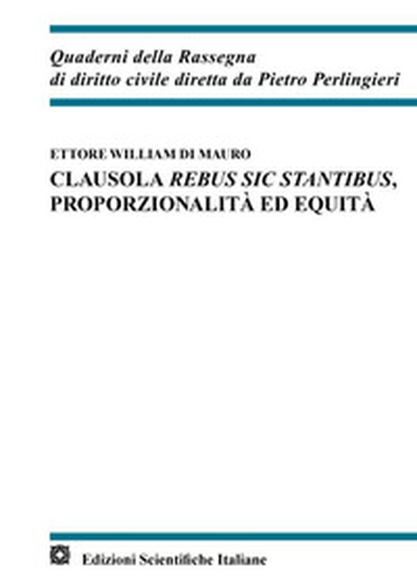 Clausola rebus sic stantibus, proporzionalità ed equità - Librerie.coop Clausola rebus sic stantibus, proporzionalità ed equità - Librerie.coop