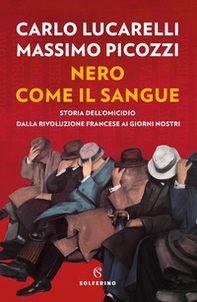 Nero come il sangue. Storia dell'omicidio dalla Rivoluzione francese ai giorni nostri - Librerie.coop Nero come il sangue. Storia dell'omicidio dalla Rivoluzione francese ai giorni nostri - Librerie.coop