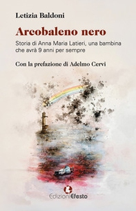 Arcobaleno nero. Storia di Anna Maria Latieri, una bambina che avrà 9 anni per sempre - Librerie.coop