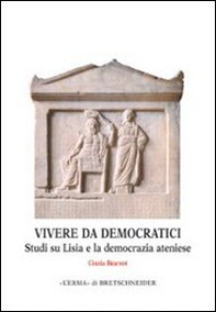 Vivere da democratici. Studi su Lisia e la democrazia ateniese - Librerie.coop