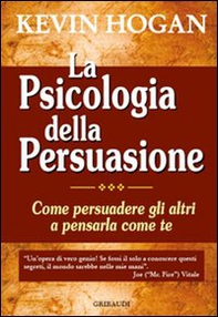 La psicologia della persuasione. Come persuadere gli altri a pensarla come te - Librerie.coop