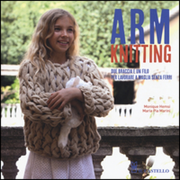 Arm Knitting. Due braccia e un filo per lavorare a maglia senza ferri - Librerie.coop Arm Knitting. Due braccia e un filo per lavorare a maglia senza ferri - Librerie.coop