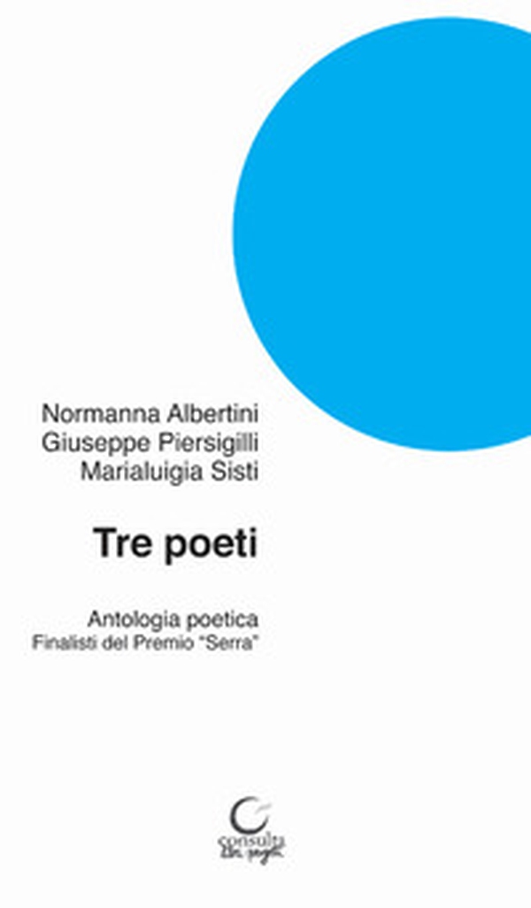 Tre poeti. Antologia poetica. Finalisti del Premio «Serra» - Librerie.coop Tre poeti. Antologia poetica. Finalisti del Premio «Serra» - Librerie.coop