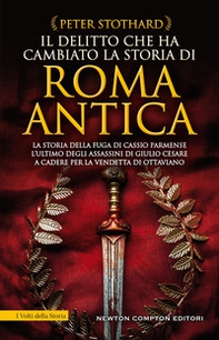 Il delitto che ha cambiato la storia di Roma antica. La storia della fuga di Cassio Parmense, l'ultimo degli assassini di Giulio Cesare a cadere per la vendetta di Ottaviano - Librerie.coop