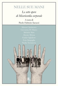 Nelle sue mani. Le sette opere di misericordia corporale - Librerie.coop