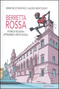 Berretta rossa. Storie di Bologna attraverso i centri sociali - Librerie.coop