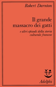 Il grande massacro dei gatti e altri episodi della storia culturale francese - Librerie.coop