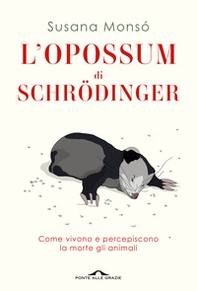 L'opossum di Schrödinger. Come vivono e percepiscono la morte gli animali - Librerie.coop