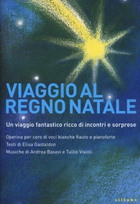 Viaggio al regno Natale. Operina per coro di voci bianche, flauto e pianoforte - Librerie.coop