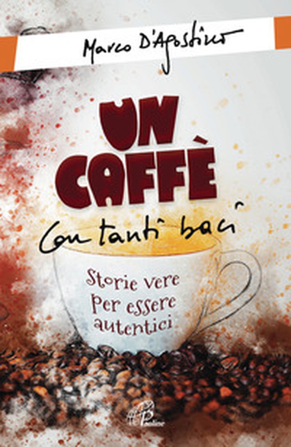 Un caffè con tanti baci. Storie vere per essere autentici - Librerie.coop Un caffè con tanti baci. Storie vere per essere autentici - Librerie.coop