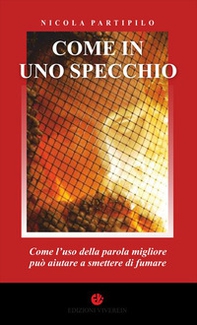 Come in uno specchio. Come l'uso della parola migliore può aiutare a smettere di fumare - Librerie.coop