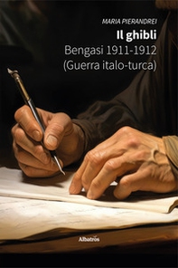 Il ghibli. Bengasi 1911-1912 (Guerra Italo-turca) - Librerie.coop