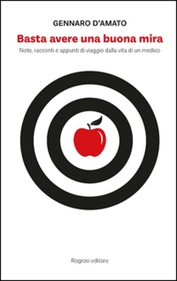 Basta avere una buona mira. Note, racconti e appunti di viaggio dalla vita di un medico - Librerie.coop