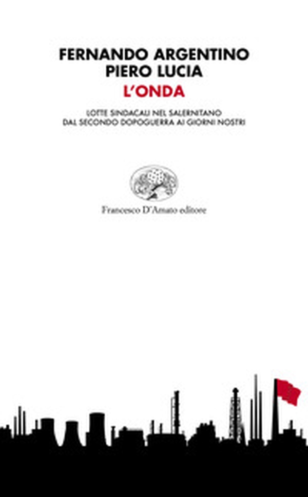 L'onda. Lotte sindacali nel salernitano dal secondo dopoguerra ai giorni nostri - Librerie.coop L'onda. Lotte sindacali nel salernitano dal secondo dopoguerra ai giorni nostri - Librerie.coop