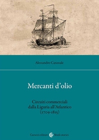Mercanti d'olio. Circuiti commerciali dalla Liguria all'Atlantico (1709-1815) - Librerie.coop