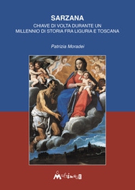 Sarzana. Chiave di volta durante un millennio di storia fra Liguria e Toscana - Librerie.coop