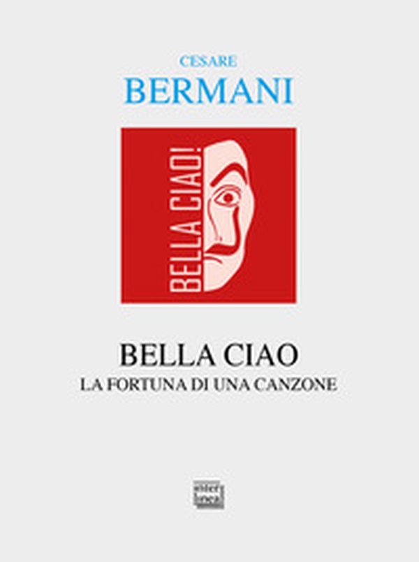 Bella ciao. La fortuna di una canzone - Librerie.coop Bella ciao. La fortuna di una canzone - Librerie.coop