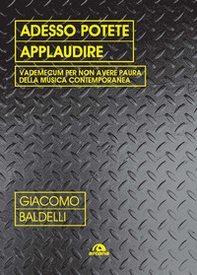 Adesso potete applaudire. Vedemecum per non avere paura della musica contemporanea - Librerie.coop
