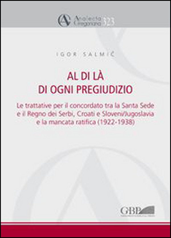 Al di là di ogni pregiudizio. Le trattative per il concordato tra la Santa Sede e il regno dei serbi, croati e sloveni. Jugoslavia e la mancata ratifica (1922-1938) - Librerie.coop Al di là di ogni pregiudizio. Le trattative per il concordato tra la Santa Sede e il regno dei serbi, croati e sloveni. Jugoslavia e la mancata ratifica (1922-1938) - Librerie.coop