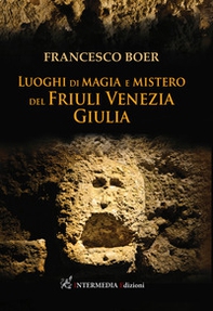 Luoghi di magia e mistero del Friuli Venezia Giulia - Librerie.coop
