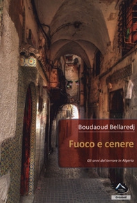 Fuoco e cenere. Gli anni del terrore in Algeria - Librerie.coop Fuoco e cenere. Gli anni del terrore in Algeria - Librerie.coop