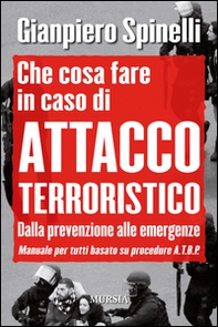 Che cosa fare in caso di attacco terroristico. Dalla prevenzione alle emergenze. Manuale per tutti basato su procedure A.T.B.P. - Librerie.coop