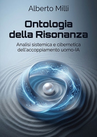 Ontologia della risonanza. Analisi sistemica e cibernetica dell'accoppiamento uomo-IA - Librerie.coop