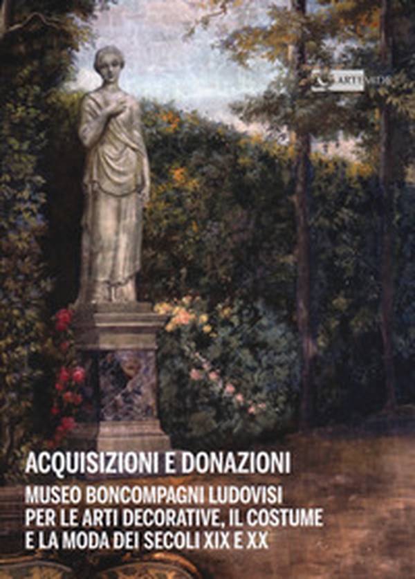 Acquisizioni e donazioni Museo Boncompagni Ludovisi per le arti decorative, il costume e la moda dei secoli XIX e XX - Librerie.coop Acquisizioni e donazioni Museo Boncompagni Ludovisi per le arti decorative, il costume e la moda dei secoli XIX e XX - Librerie.coop