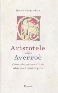 Aristotele contro Averroè. Come cristianesimo e Islam salvarono il pensiero greco - Librerie.coop